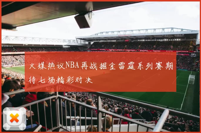 火媒热议NBA再战掘金雷霆系列赛期待七场精彩对决